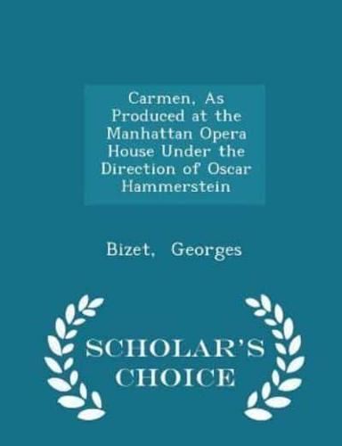 Carmen, as Produced at the Manhattan Opera House Under the Direction of Oscar Hammerstein - Scholar's Choice Edition