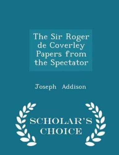 The Sir Roger De Coverley Papers from the Spectator - Scholar's Choice Edition