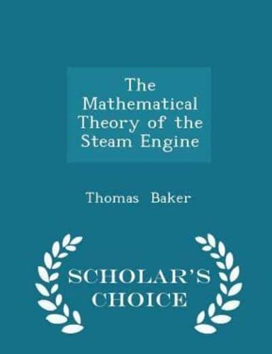 The Mathematical Theory of the Steam Engine - Scholar's Choice Edition