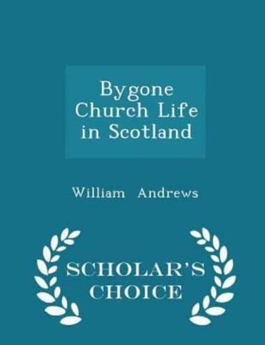 Bygone Church Life in Scotland - Scholar's Choice Edition