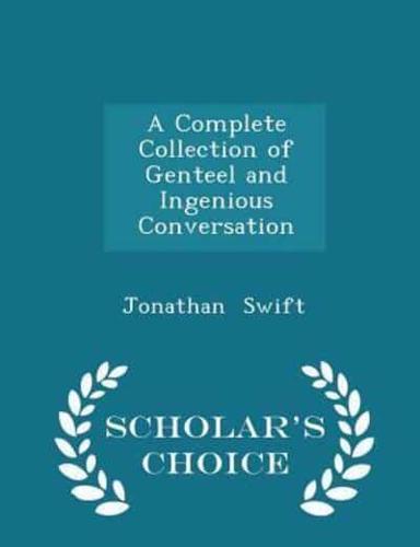 A Complete Collection of Genteel and Ingenious Conversation - Scholar's Choice Edition