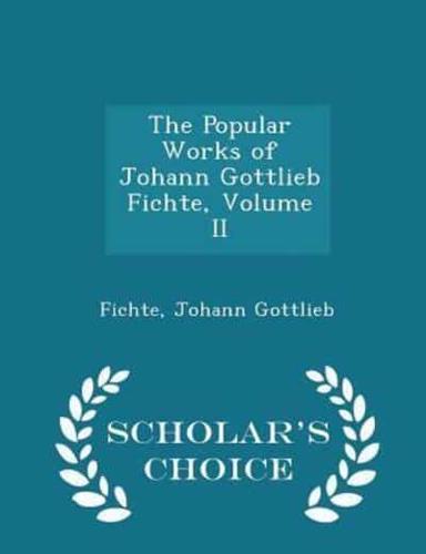 The Popular Works of Johann Gottlieb Fichte, Volume II - Scholar's Choice Edition