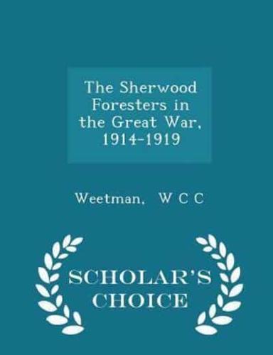 The Sherwood Foresters in the Great War, 1914-1919 - Scholar's Choice Edition