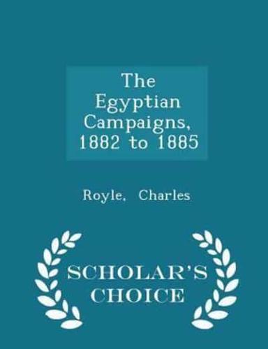 The Egyptian Campaigns, 1882 to 1885 - Scholar's Choice Edition
