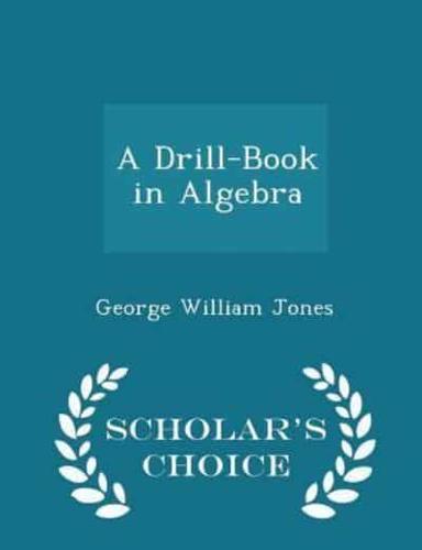 A Drill-Book in Algebra - Scholar's Choice Edition