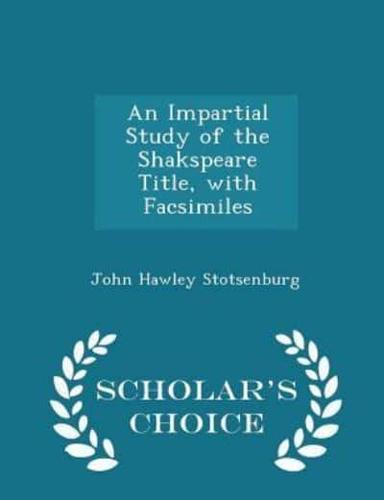An Impartial Study of the Shakspeare Title, With Facsimiles - Scholar's Choice Edition
