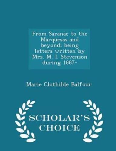 From Saranac to the Marquesas and Beyond; Being Letters Written by Mrs. M. I. Stevenson During 1887- - Scholar's Choice Edition