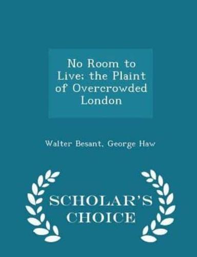 No Room to Live; The Plaint of Overcrowded London - Scholar's Choice Edition