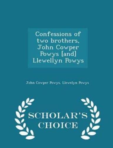 Confessions of Two Brothers, John Cowper Powys [And] Llewellyn Powys - Scholar's Choice Edition