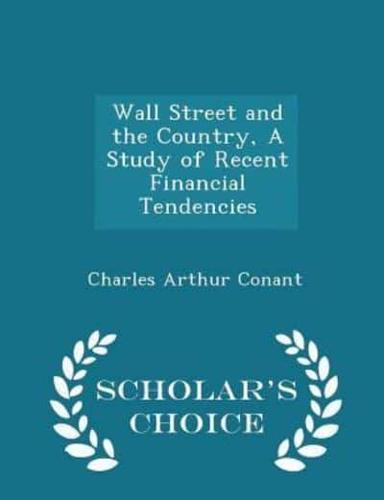 Wall Street and the Country, a Study of Recent Financial Tendencies - Scholar's Choice Edition