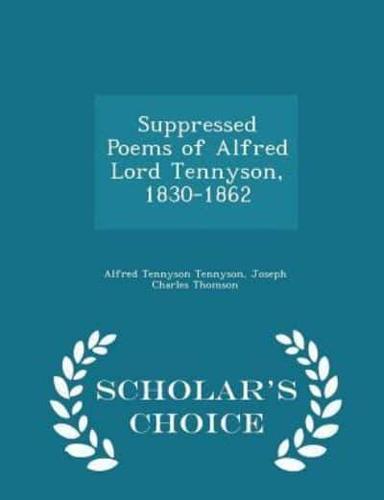 Suppressed Poems of Alfred Lord Tennyson, 1830-1862 - Scholar's Choice Edition
