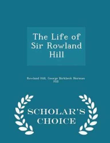 The Life of Sir Rowland Hill - Scholar's Choice Edition