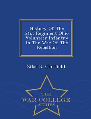 History Of The 21st Regiment Ohio Volunteer Infantry In The War Of The Rebellion - War College Series