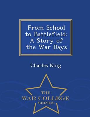 From School to Battlefield: A Story of the War Days - War College Series