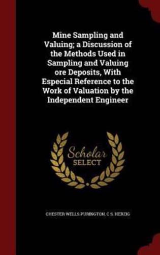 Mine Sampling and Valuing; a Discussion of the Methods Used in Sampling and Valuing Ore Deposits, With Especial Reference to the Work of Valuation by the Independent Engineer