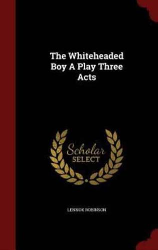 The Whiteheaded Boy a Play Three Acts