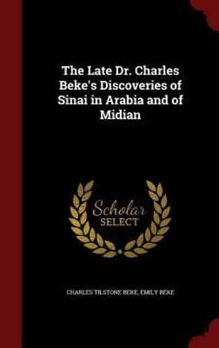 The Late Dr. Charles Beke's Discoveries of Sinai in Arabia and of Midian