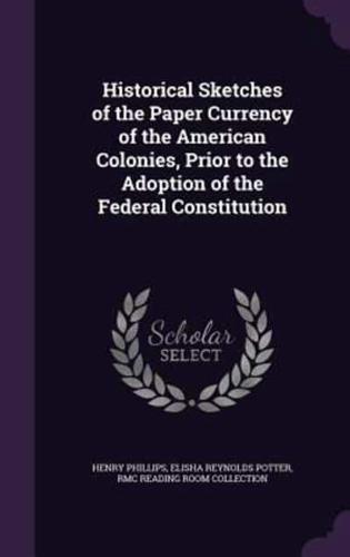 Historical Sketches of the Paper Currency of the American Colonies, Prior to the Adoption of the Federal Constitution