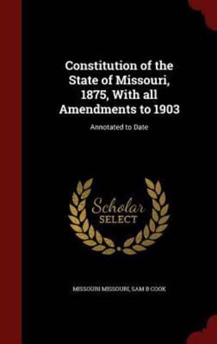 Constitution of the State of Missouri, 1875, With All Amendments to 1903