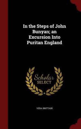 In the Steps of John Bunyan; an Excursion Into Puritan England