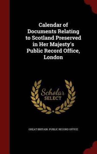 Calendar of Documents Relating to Scotland Preserved in Her Majesty's Public Record Office, London