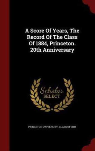 A Score of Years, the Record of the Class of 1884, Princeton. 20th Anniversary