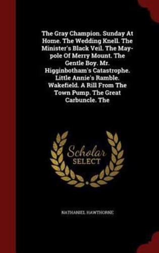 The Gray Champion. Sunday At Home. The Wedding Knell. The Minister's Black Veil. The May-Pole Of Merry Mount. The Gentle Boy. Mr. Higginbotham's Catastrophe. Little Annie's Ramble. Wakefield. A Rill From The Town Pump. The Great Carbuncle. The