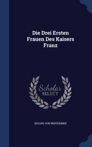 Die Drei Ersten Frauen Des Kaisers Franz