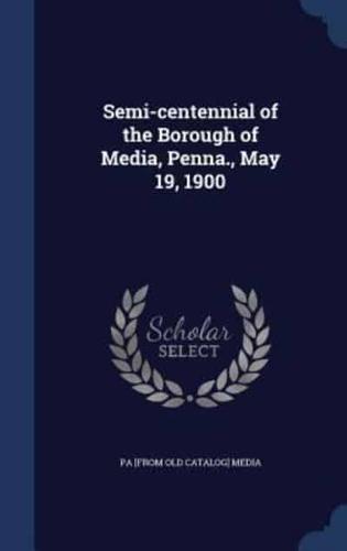 Semi-Centennial of the Borough of Media, Penna., May 19, 1900