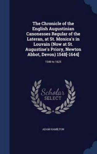 The Chronicle of the English Augustinian Canonesses Regular of the Lateran, at St. Monica's in Louvain (Now at St. Augustine's Priory, Newton Abbot, Devon) 1548[-1644]