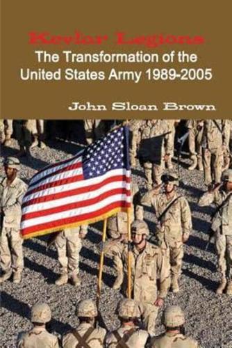 Kevlar Legions: The Transformation of the United States Army 1989-2005