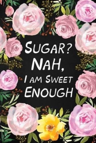 Sugar? Nah, I Am Sweet Enough: Health Log Book (Printed), Glucose Tracker, Record Your Blood Sugar, Personal Health Tracker, Health Planner