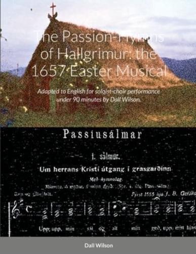 The Passion-Hymns of Hallgrimur: the 1657 Easter Musical: Adapted to English for soloist-choir performance under 90 minutes.