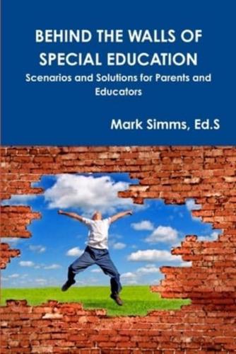 BEHIND THE WALLS OF SPECIAL EDUCATION: Scenarios and Solutions for Parents and Educators