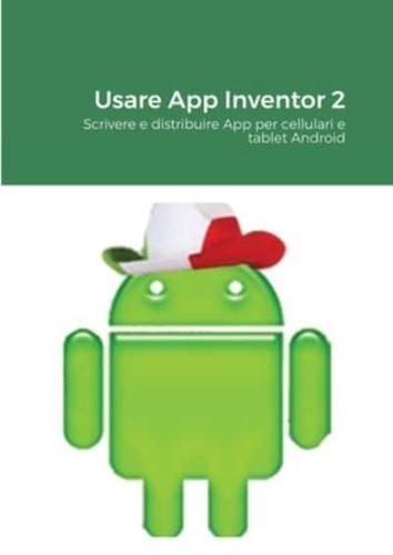 Usare App Inventor 2: Scrivere e distribuire App per cellulari e tablet Android