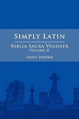 Simply Latin - Biblia Sacra Vulgata Vol. II