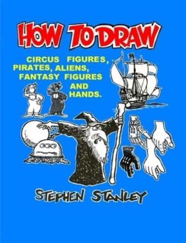 How to Draw Circus Figures, Pirates, Aliens, Fantasy Figures and Hands