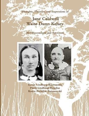 (Black and White) Thoughts, Theories, and Impressions of Jane Caldwell Waite Dunn Kelsey,