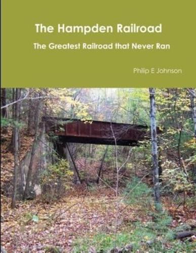 The Hampden Railroad -- The Greatest Railroad That Never Ran