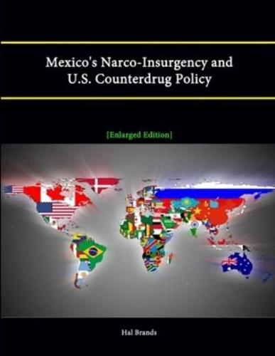 Mexico's Narco-Insurgency and U.S. Counterdrug Policy [Enlarged Edition]