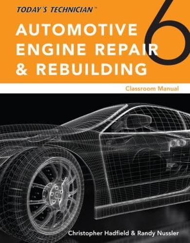 Today?s Technician: Automotive Engine Repair & Rebuilding, Classroom Manual and Shop Manual, Spiral Bound Version