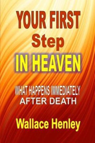 YOUR FIRST STEP IN HEAVEN: WHAT HAPPENS IMMEDIATELY AFTER DEATH