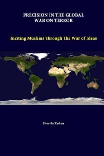 Precision In The Global War On Terror: Inciting Muslims Through The War Of Ideas