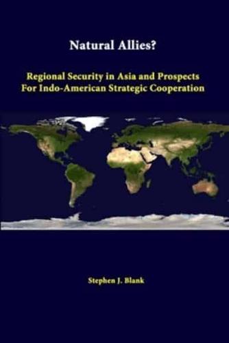 Natural Allies? Regional Security In Asia And Prospects For Indo-american Strategic Cooperation