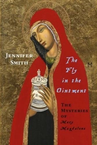 The Fly in the Ointment: The Mysteries of Mary Magdalene