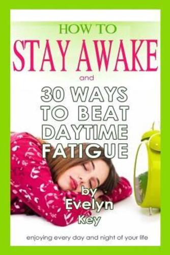 How to Stay Awake, and 30 ways to beat daytime fatigue