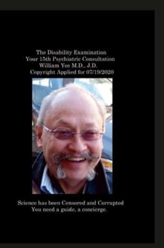 The Disability Examination Your 15th Psychiatric Consultation William Yee M.D., J.D. Copyright Applied for 07/19/2020