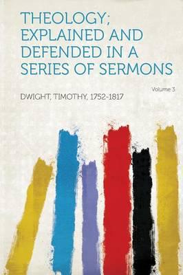 Theology; Explained and Defended in a Series of Sermons Volume 3