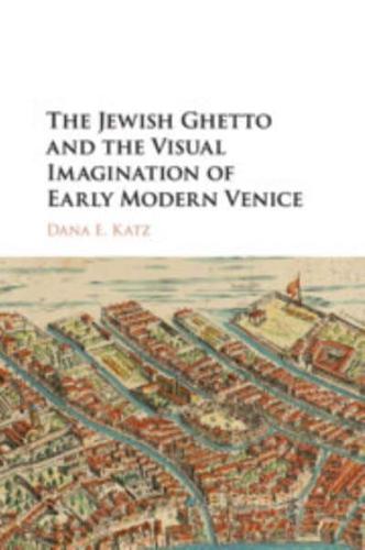 The Jewish Ghetto and the Visual Imagination of Early Modern             Venice