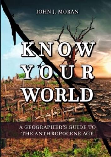 Know Your World: A Geographer's Guide To The Anthropocene  Age